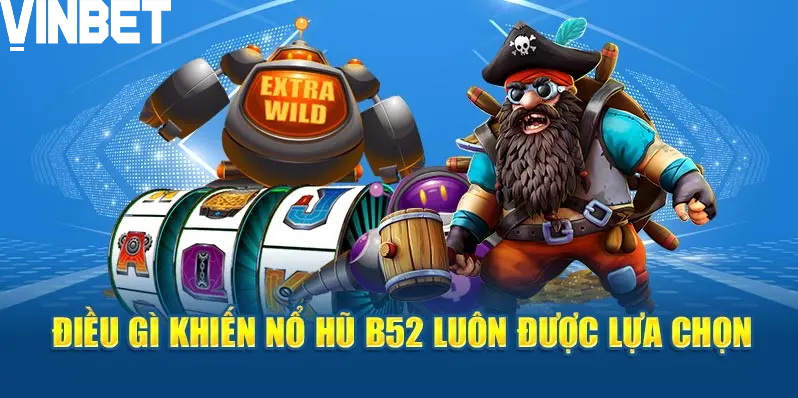 Sơ lược về trò chơi giải trí nổ hũ B52