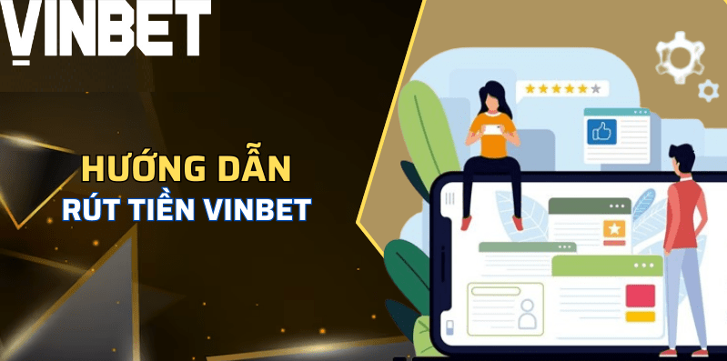 Hướng dẫn 3 bước rút tiền Vinbet chuẩn xác, an toàn