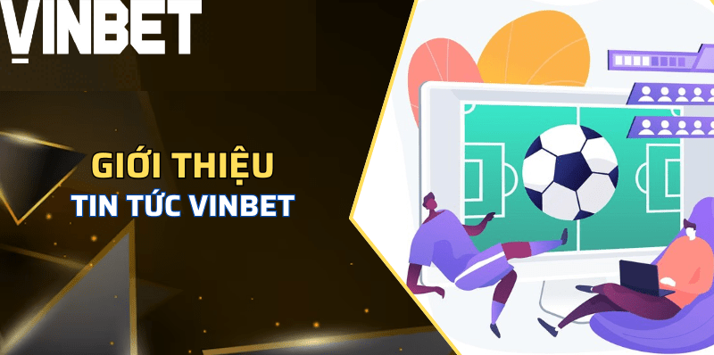 Tin tức Vinbet có thể xem ở đâu?
